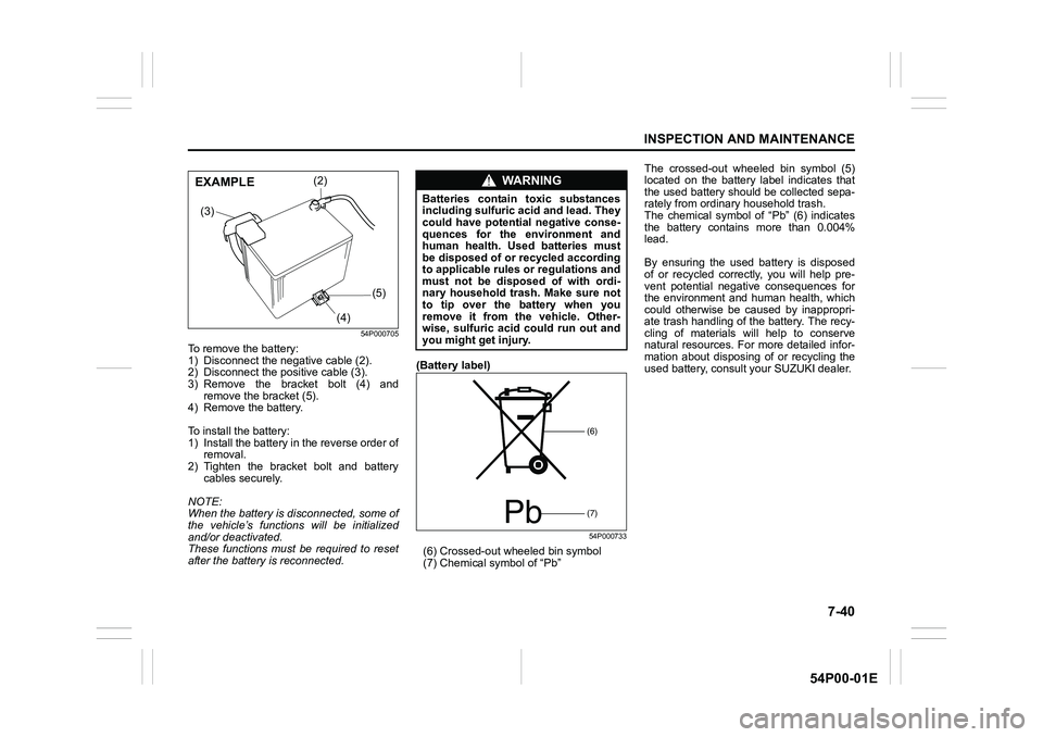 SUZUKI GRAND VITARA 2022 Service Manual 7-40
INSPECTION AND MAINTENANCE
54P00-01E
54P000705
To remove the battery:
1) Disconnect the negative cable (2).
2) Disconnect the positive cable (3).
3) Remove the bracket bolt (4) and
remove the bra