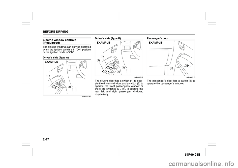 SUZUKI GRAND VITARA 2019  Owners Manual 2-17
BEFORE DRIVING
54P00-01E
Electric window controls (if equipped)
The electric windows can only be operated
when the ignition switch is in “ON” position
or the ignition mode is “ON”.
Driver