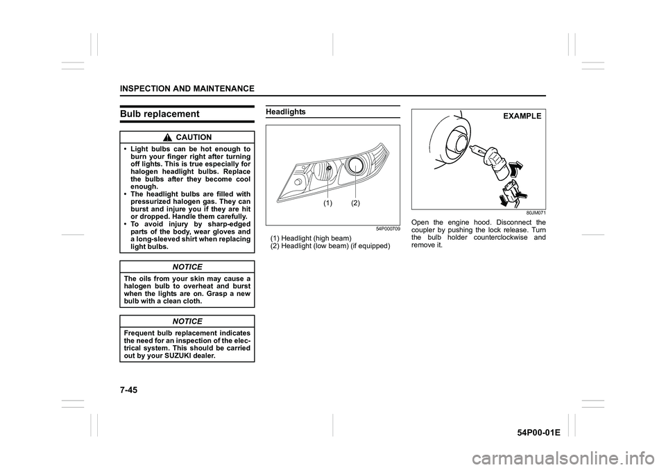 SUZUKI GRAND VITARA 2020 Owners Manual 7-45
INSPECTION AND MAINTENANCE
54P00-01E
Bulb replacementHeadlights
54P000709
(1) Headlight (high beam)
(2) Headlight (low beam) (if equipped)
80JM071
Open the engine hood. Disconnect the
coupler by SUZUKI GRAND VITARA 2020 Owners Manual 7-45
INSPECTION AND MAINTENANCE
54P00-01E
Bulb replacementHeadlights
54P000709
(1) Headlight (high beam)
(2) Headlight (low beam) (if equipped)
80JM071
Open the engine hood. Disconnect the
coupler by