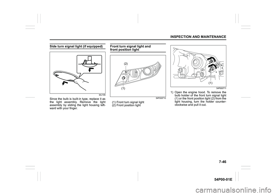 SUZUKI GRAND VITARA 2022  Owners Manual 7-46
INSPECTION AND MAINTENANCE
54P00-01E
Side turn signal light (if equipped)
64J195
Since the bulb is built-in type, replace it as
the light assembly. Remove the light
assembly by sliding the light 