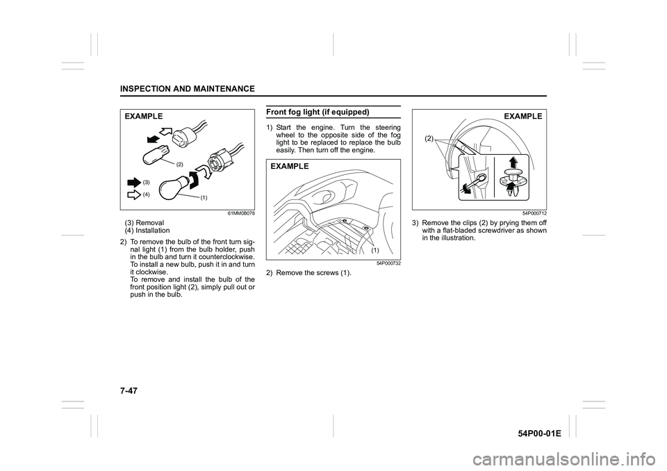 SUZUKI GRAND VITARA 2022  Owners Manual 7-47
INSPECTION AND MAINTENANCE
54P00-01E
61MM0B078
(3) Removal
(4) Installation
2) To remove the bulb of the front turn sig-
nal light (1) from the bulb holder, push
in the bulb and turn it countercl