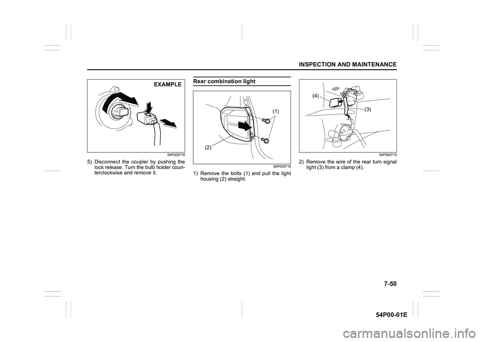 SUZUKI GRAND VITARA 2022  Owners Manual 7-50
INSPECTION AND MAINTENANCE
54P00-01E
54P000716
5) Disconnect the coupler by pushing the
lock release. Turn the bulb holder coun-
terclockwise and remove it.
Rear combination light
54P000718
1) Re