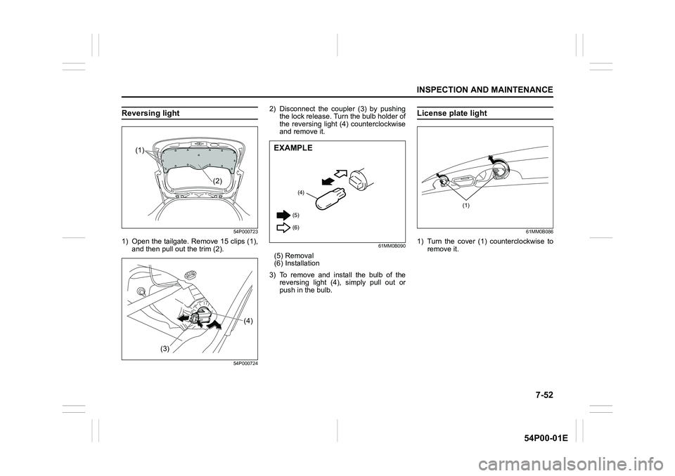 SUZUKI GRAND VITARA 2022  Owners Manual 7-52
INSPECTION AND MAINTENANCE
54P00-01E
Reversing light
54P000723
1) Open the tailgate. Remove 15 clips (1),
and then pull out the trim (2).
54P000724
2) Disconnect the coupler (3) by pushing
the lo