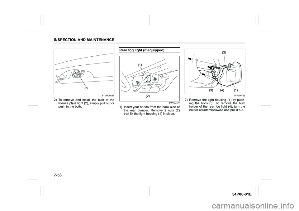 SUZUKI GRAND VITARA 2022  Owners Manual 7-53
INSPECTION AND MAINTENANCE
54P00-01E
61MM0B087
2) To remove and install the bulb of the
license plate light (2), simply pull out or
push in the bulb.
Rear fog light (if equipped)
54P000725
1) Ins