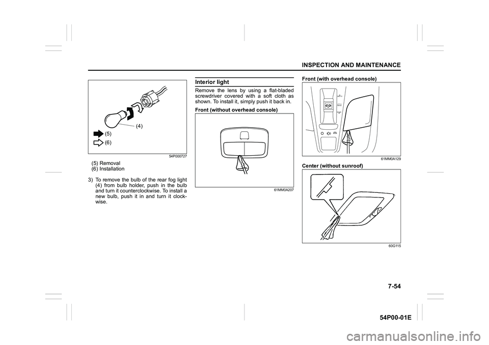 SUZUKI GRAND VITARA 2020 User Guide 7-54
INSPECTION AND MAINTENANCE
54P00-01E
54P000727
(5) Removal
(6) Installation
3) To remove the bulb of the rear fog light
(4) from bulb holder, push in the bulb
and turn it counterclockwise. To ins
