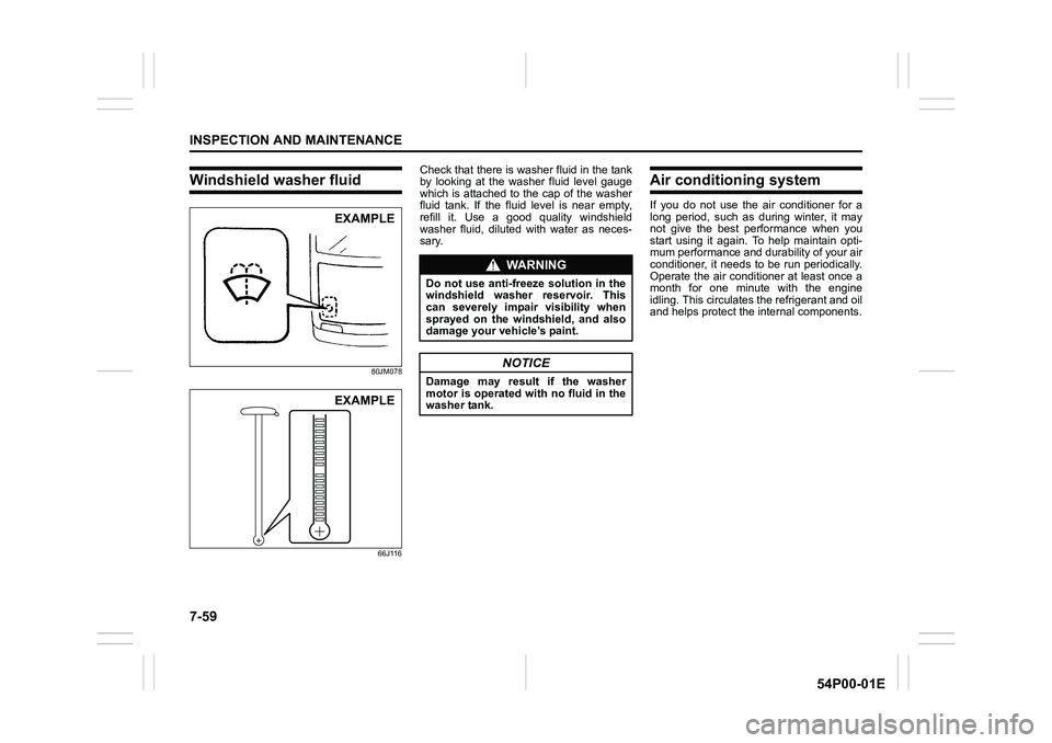 SUZUKI GRAND VITARA 2022 Owners Manual 7-59
INSPECTION AND MAINTENANCE
54P00-01E
Windshield washer fluid
80JM078
66J116
Check that there is washer fluid in the tank
by looking at the washer fluid level gauge
which is attached to the cap of SUZUKI GRAND VITARA 2022 Owners Manual 7-59
INSPECTION AND MAINTENANCE
54P00-01E
Windshield washer fluid
80JM078
66J116
Check that there is washer fluid in the tank
by looking at the washer fluid level gauge
which is attached to the cap of