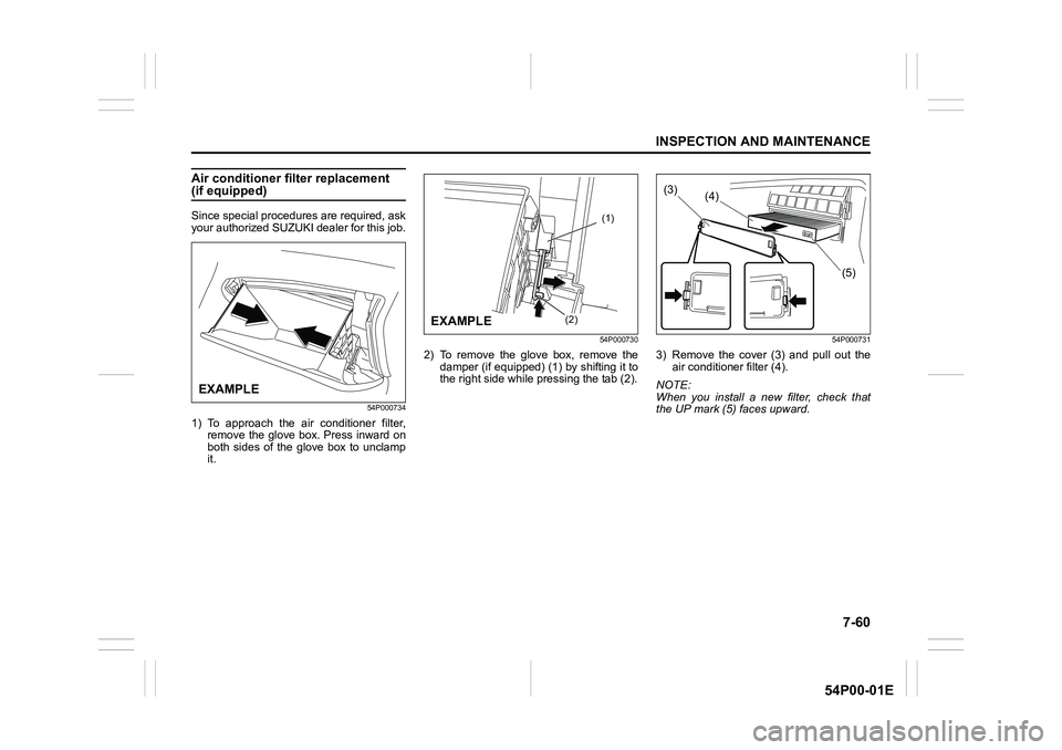 SUZUKI GRAND VITARA 2022  Owners Manual 7-60
INSPECTION AND MAINTENANCE
54P00-01E
Air conditioner filter replacement (if equipped)
Since special procedures are required, ask
your authorized SUZUKI dealer for this job.
54P000734
1) To approa
