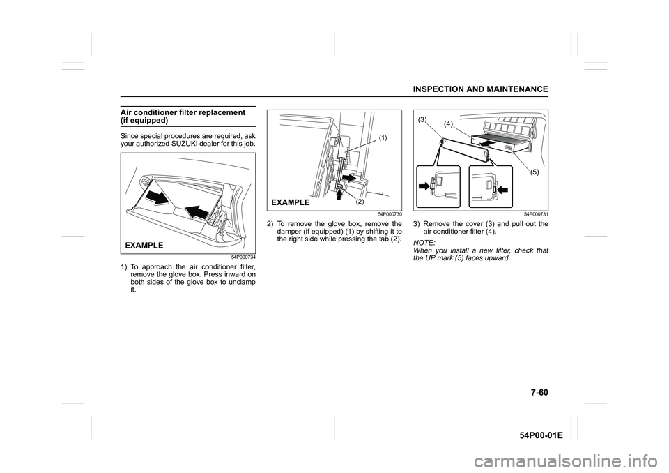 SUZUKI GRAND VITARA 2022 Service Manual 7-60
INSPECTION AND MAINTENANCE
54P00-01E
Air conditioner filter replacement (if equipped)
Since special procedures are required, ask
your authorized SUZUKI dealer for this job.
54P000734
1) To approa