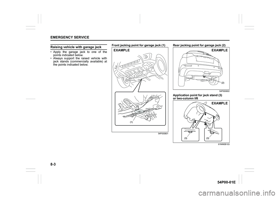 SUZUKI GRAND VITARA 2022 Owners Manual 8-3
EMERGENCY SERVICE
54P00-01E
Raising vehicle with garage jack
• Apply the garage jack to one of the
points indicated below.
• Always support the raised vehicle with
jack stands (commercially av SUZUKI GRAND VITARA 2022 Owners Manual 8-3
EMERGENCY SERVICE
54P00-01E
Raising vehicle with garage jack
• Apply the garage jack to one of the
points indicated below.
• Always support the raised vehicle with
jack stands (commercially av