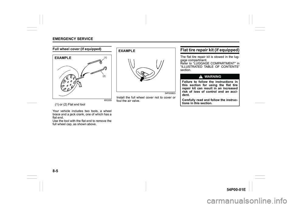 SUZUKI GRAND VITARA 2022 Owners Manual 8-5
EMERGENCY SERVICE
54P00-01E
Full wheel cover (if equipped)
60G309
(1) or (2) Flat end tool
Your vehicle includes two tools, a wheel
brace and a jack crank, one of which has a
flat end.
Use the too SUZUKI GRAND VITARA 2022 Owners Manual 8-5
EMERGENCY SERVICE
54P00-01E
Full wheel cover (if equipped)
60G309
(1) or (2) Flat end tool
Your vehicle includes two tools, a wheel
brace and a jack crank, one of which has a
flat end.
Use the too