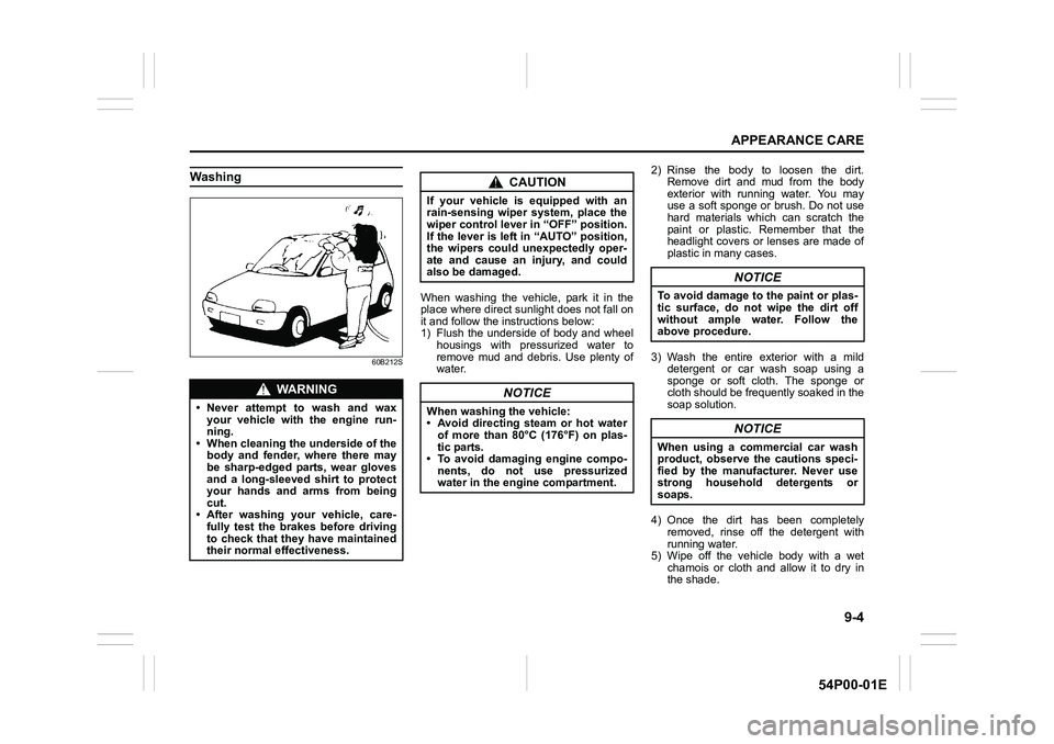 SUZUKI GRAND VITARA 2022 Owners Manual 9-4
APPEARANCE CARE
54P00-01E
Washing
60B212S
When washing the vehicle, park it in the
place where direct sunlight does not fall on
it and follow the instructions below:
1) Flush the underside of body SUZUKI GRAND VITARA 2022 Owners Manual 9-4
APPEARANCE CARE
54P00-01E
Washing
60B212S
When washing the vehicle, park it in the
place where direct sunlight does not fall on
it and follow the instructions below:
1) Flush the underside of body