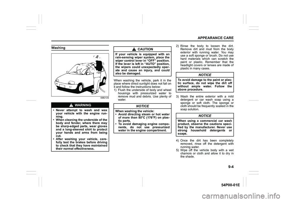 SUZUKI GRAND VITARA 2022  Owners Manual 9-4
APPEARANCE CARE
54P00-01E
Washing
60B212S
When washing the vehicle, park it in the
place where direct sunlight does not fall on
it and follow the instructions below:
1) Flush the underside of body