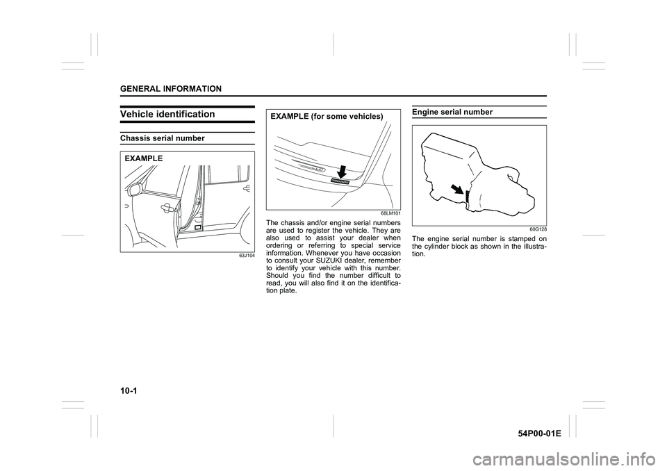 SUZUKI GRAND VITARA 2022  Owners Manual 10-1
GENERAL INFORMATION
54P00-01E
Vehicle identification
Chassis serial number
63J10468LM101
The chassis and/or engine serial numbers
are used to register the vehicle. They are
also used to assist yo