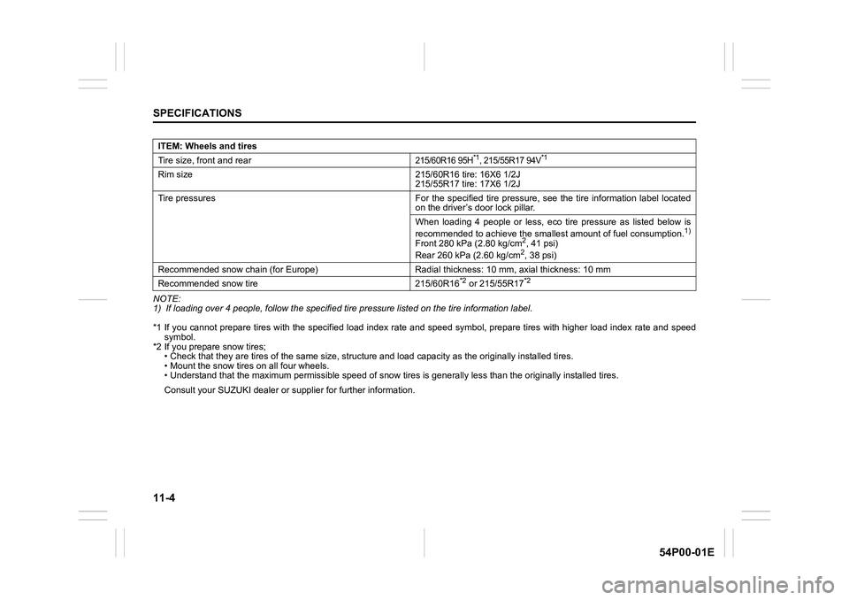 SUZUKI GRAND VITARA 2018 Owners Manual 11-4
SPECIFICATIONS
54P00-01E
NOTE:
1) If loading over 4 people, follow the specified tire pressure listed on the tire information label.
*1 If you cannot prepare tires with the specified load index r SUZUKI GRAND VITARA 2018 Owners Manual 11-4
SPECIFICATIONS
54P00-01E
NOTE:
1) If loading over 4 people, follow the specified tire pressure listed on the tire information label.
*1 If you cannot prepare tires with the specified load index r
