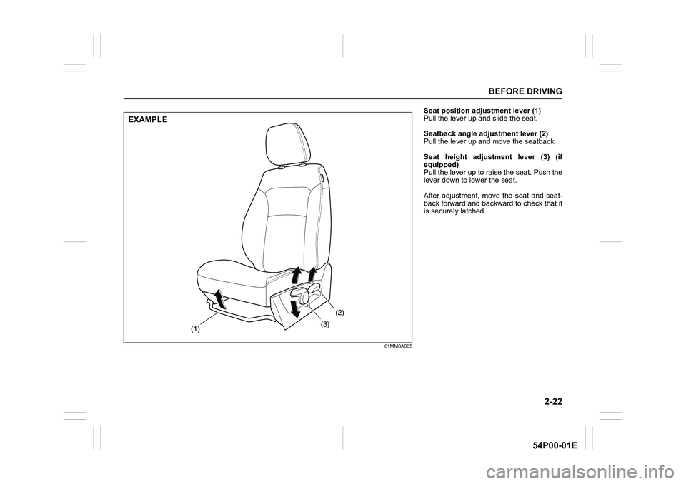 SUZUKI GRAND VITARA 2020 Service Manual 2-22
BEFORE DRIVING
54P00-01E
61MM0A005
EXAMPLE
(1)(2)
(3)
Seat position adjustment lever (1)
Pull the lever up and slide the seat.
Seatback angle adjustment lever (2)
Pull the lever up and move the s SUZUKI GRAND VITARA 2020 Service Manual 2-22
BEFORE DRIVING
54P00-01E
61MM0A005
EXAMPLE
(1)(2)
(3)
Seat position adjustment lever (1)
Pull the lever up and slide the seat.
Seatback angle adjustment lever (2)
Pull the lever up and move the s