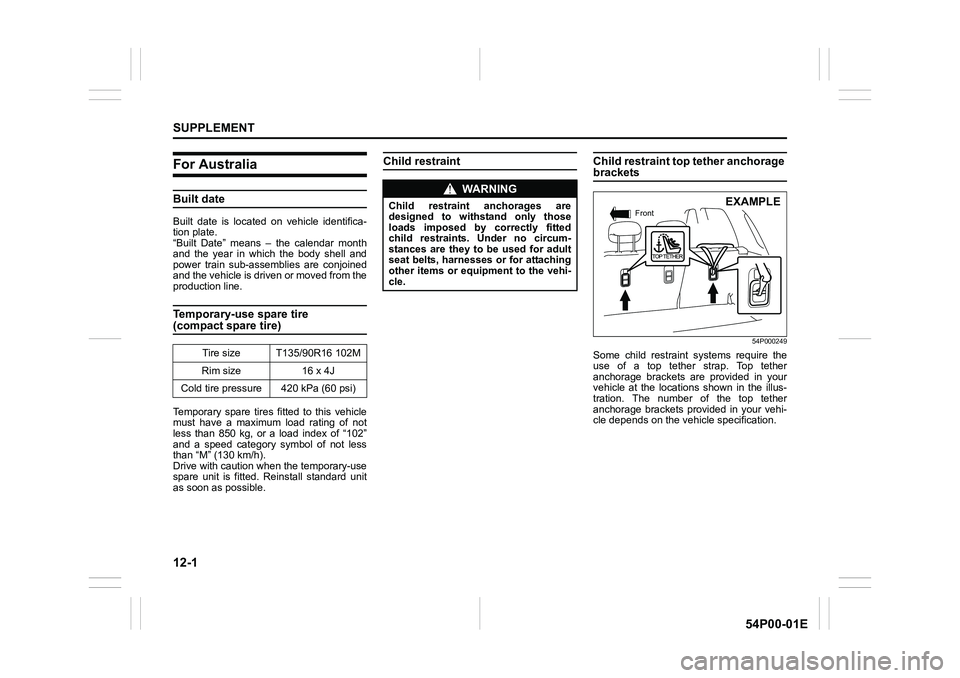 SUZUKI GRAND VITARA 2022 User Guide 12-1
SUPPLEMENT
54P00-01E
For Australia
Built date
Built date is located on vehicle identifica-
tion plate.
“Built Date” means – the calendar month
and the year in which the body shell and
power