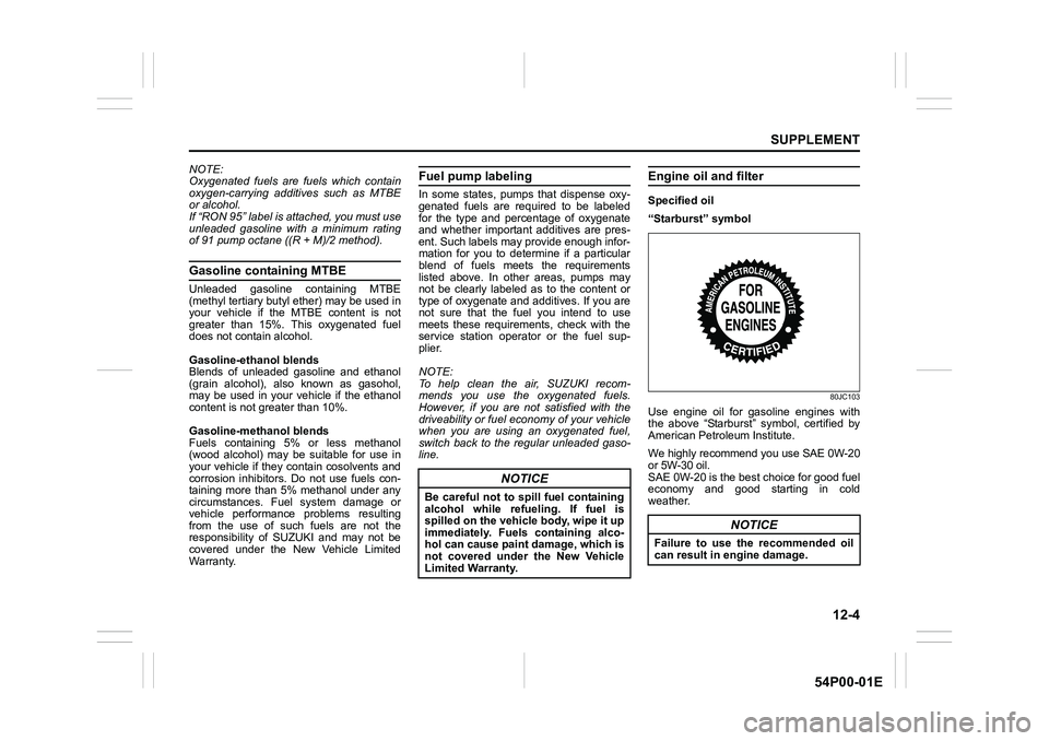 SUZUKI GRAND VITARA 2022 Owners Manual 12-4
SUPPLEMENT
54P00-01E
NOTE:
Oxygenated fuels are fuels which contain
oxygen-carrying additives such as MTBE
or alcohol.
If “RON 95” label is attached, you must use
unleaded gasoline with a min SUZUKI GRAND VITARA 2022 Owners Manual 12-4
SUPPLEMENT
54P00-01E
NOTE:
Oxygenated fuels are fuels which contain
oxygen-carrying additives such as MTBE
or alcohol.
If “RON 95” label is attached, you must use
unleaded gasoline with a min