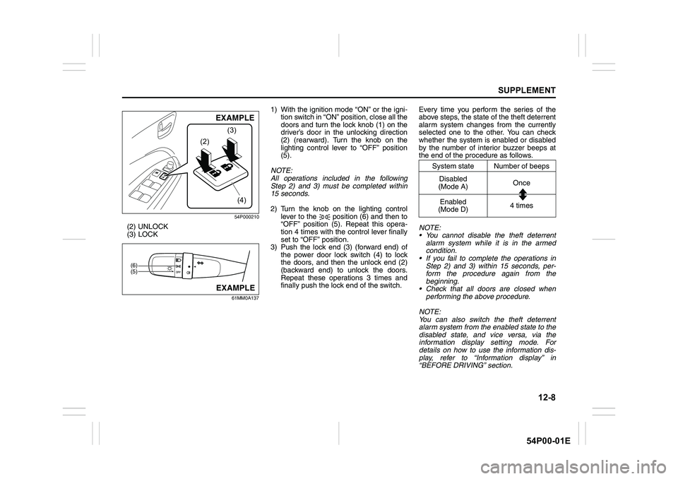 SUZUKI GRAND VITARA 2022 Owners Guide 12-8
SUPPLEMENT
54P00-01E
54P000210
(2) UNLOCK
(3) LOCK
61MM0A137
1) With the ignition mode “ON” or the igni-
tion switch in “ON” position, close all the
doors and turn the lock knob (1) on th