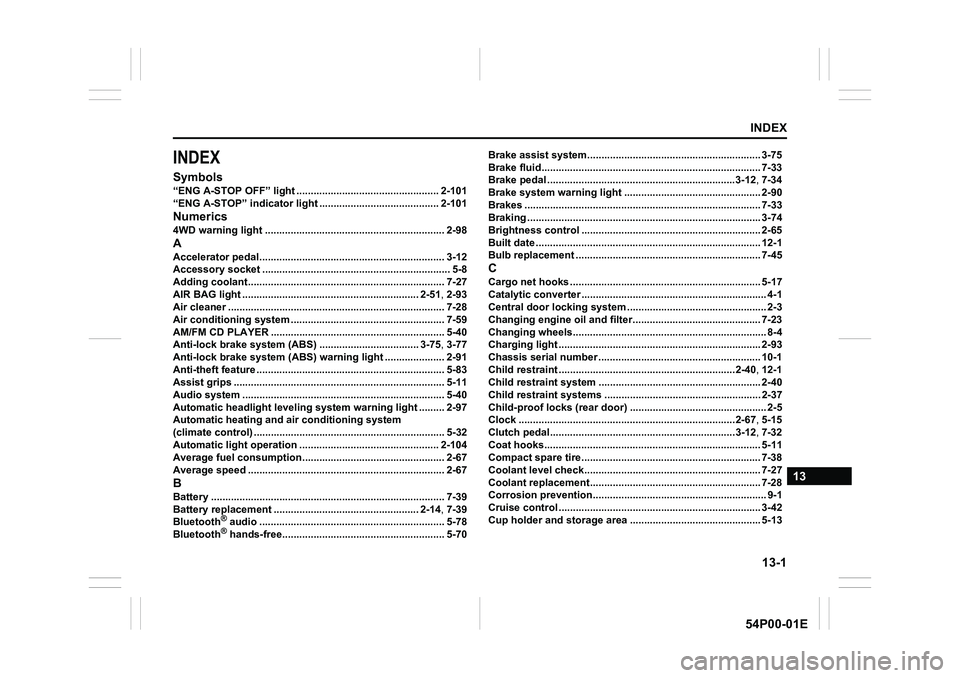 SUZUKI GRAND VITARA 2022 Owners Manual 13-1
INDEX
13
54P00-01E
INDEX
Symbols
“ENG A-STOP OFF” light .................................................. 2-101
“ENG A-STOP” indicator light .......................................... 2- SUZUKI GRAND VITARA 2022 Owners Manual 13-1
INDEX
13
54P00-01E
INDEX
Symbols
“ENG A-STOP OFF” light .................................................. 2-101
“ENG A-STOP” indicator light .......................................... 2-
