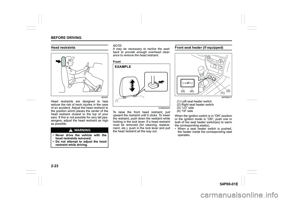 SUZUKI GRAND VITARA 2020 Service Manual 2-23
BEFORE DRIVING
54P00-01E
Head restraints
80J001
Head restraints are designed to help
reduce the risk of neck injuries in the case
of an accident. Adjust the head restraint to
the position which SUZUKI GRAND VITARA 2020 Service Manual 2-23
BEFORE DRIVING
54P00-01E
Head restraints
80J001
Head restraints are designed to help
reduce the risk of neck injuries in the case
of an accident. Adjust the head restraint to
the position which