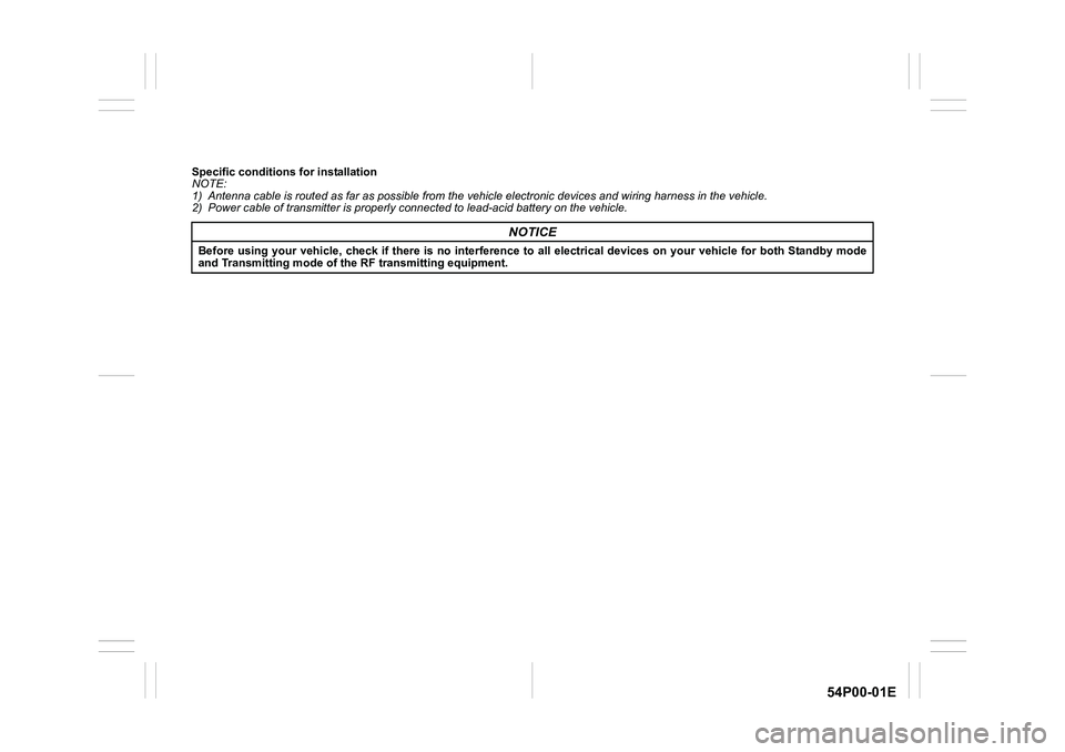 SUZUKI GRAND VITARA 2022  Owners Manual 54P00-01E
Specific conditions for installation
NOTE:
1) Antenna cable is routed as far as possible from the vehicle electronic devices and wiring harness in the vehicle.
2) Power cable of transmitter 