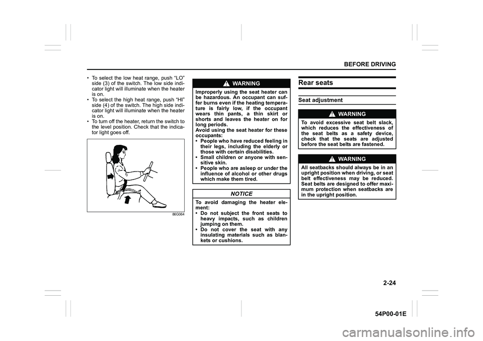 SUZUKI GRAND VITARA 2020 Service Manual 2-24
BEFORE DRIVING
54P00-01E
• To select the low heat range, push “LO”
side (3) of the switch. The low side indi-
cator light will illuminate when the heater
is on.
• To select the high heat SUZUKI GRAND VITARA 2020 Service Manual 2-24
BEFORE DRIVING
54P00-01E
• To select the low heat range, push “LO”
side (3) of the switch. The low side indi-
cator light will illuminate when the heater
is on.
• To select the high heat
