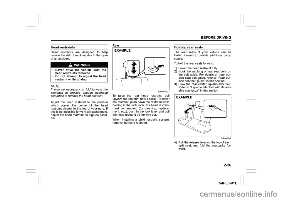 SUZUKI GRAND VITARA 2020 Service Manual 2-26
BEFORE DRIVING
54P00-01E
Head restraints
Head restraints are designed to help
reduce the risk of neck injuries in the case
of an accident.
NOTE:
It may be necessary to fold forward the
seatback t SUZUKI GRAND VITARA 2020 Service Manual 2-26
BEFORE DRIVING
54P00-01E
Head restraints
Head restraints are designed to help
reduce the risk of neck injuries in the case
of an accident.
NOTE:
It may be necessary to fold forward the
seatback t
