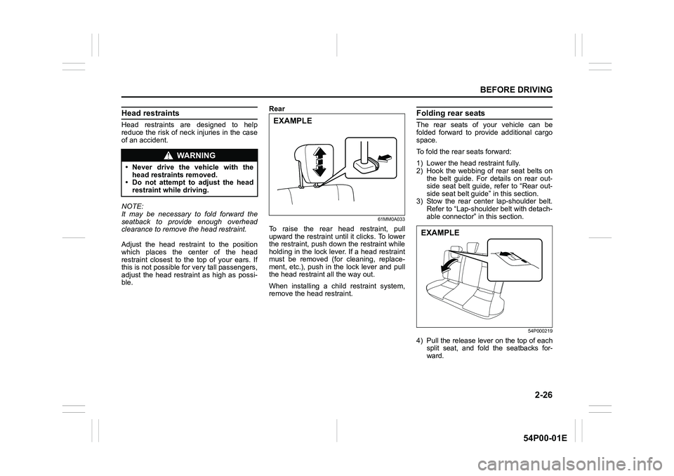 SUZUKI GRAND VITARA 2019  Owners Manual 2-26
BEFORE DRIVING
54P00-01E
Head restraints
Head restraints are designed to help
reduce the risk of neck injuries in the case
of an accident.
NOTE:
It may be necessary to fold forward the
seatback t