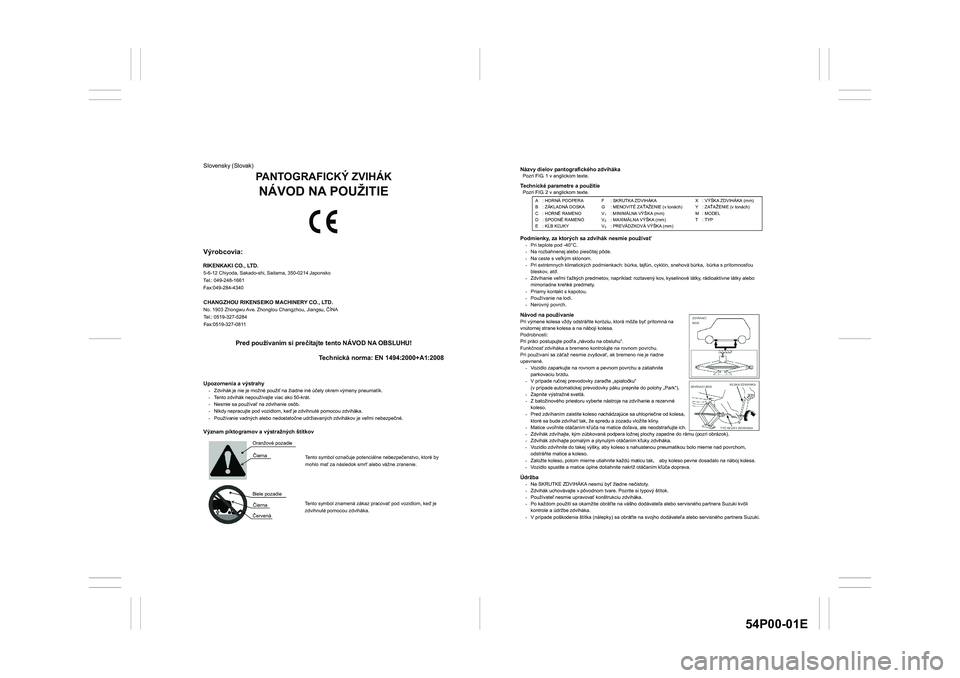 SUZUKI GRAND VITARA 2022  Owners Manual 54P00-01E
Názvy dielov pantografického zdviháka Pozri FIG. 1 v anglickom texte. Technické parametre a použitie Pozri FIG. 2 v anglickom texte.  
 
 
 
 
Podmienky, za ktorých sa zdvihák nesmie 