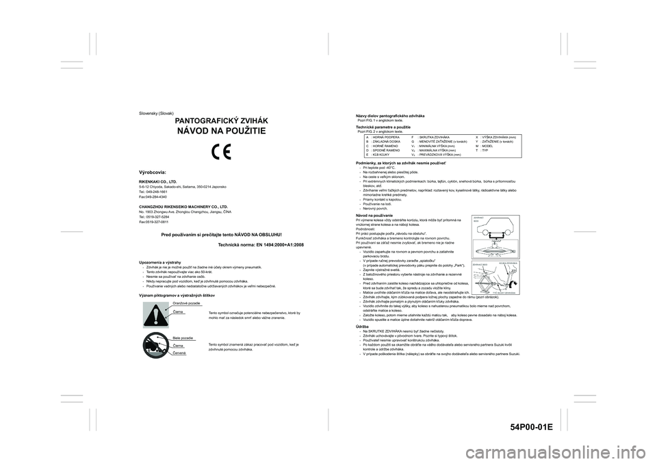 SUZUKI GRAND VITARA 2020  Owners Manual 54P00-01E
Názvy dielov pantografického zdviháka Pozri FIG. 1 v anglickom texte. Technické parametre a použitie Pozri FIG. 2 v anglickom texte.  
 
 
 
 
Podmienky, za ktorých sa zdvihák nesmie 