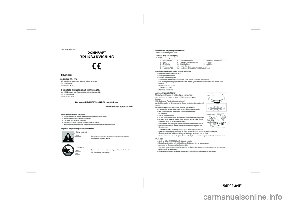 SUZUKI GRAND VITARA 2020  Owners Manual 54P00-01E
Nomenklatur för pantografdomkraften Se FIG 1 på den engelska sidan. Tekniska data och tillämpning Se FIG 2 på den engelska sidan. 
Förhållanden då domkraften inte får användas -  D
