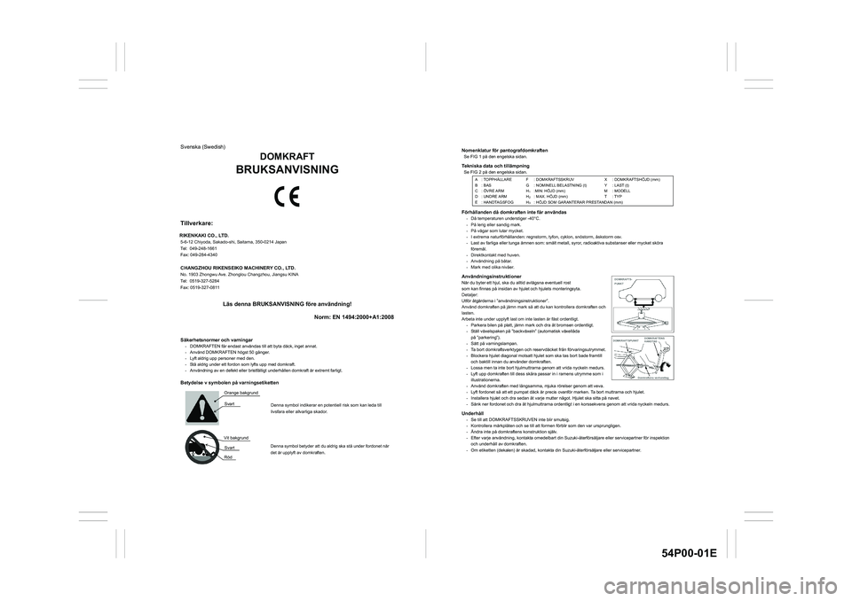 SUZUKI GRAND VITARA 2022  Owners Manual 54P00-01E
Nomenklatur för pantografdomkraften Se FIG 1 på den engelska sidan. Tekniska data och tillämpning Se FIG 2 på den engelska sidan. 
Förhållanden då domkraften inte får användas -  D�