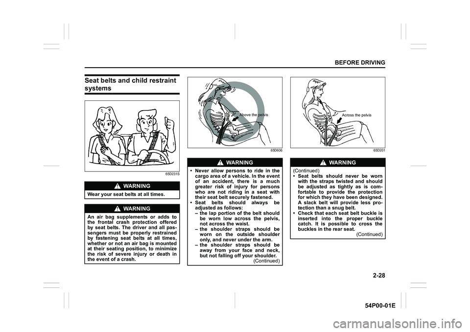 SUZUKI GRAND VITARA 2020 Service Manual 2-28
BEFORE DRIVING
54P00-01E
Seat belts and child restraint
systems
65D231S65D606 65D201
WA R N I N G
Wear your seat belts at all times.
WA R N I N G
An air bag supplements or adds to
the frontal cr SUZUKI GRAND VITARA 2020 Service Manual 2-28
BEFORE DRIVING
54P00-01E
Seat belts and child restraint
systems
65D231S65D606 65D201
WA R N I N G
Wear your seat belts at all times.
WA R N I N G
An air bag supplements or adds to
the frontal cr