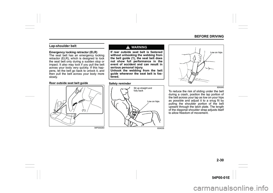 SUZUKI GRAND VITARA 2020 Workshop Manual 2-30
BEFORE DRIVING
54P00-01E
Lap-shoulder belt
Emergency locking retractor (ELR)
The seat belt has an emergency locking
retractor (ELR), which is designed to lock
the seat belt only during a sudden s SUZUKI GRAND VITARA 2020 Workshop Manual 2-30
BEFORE DRIVING
54P00-01E
Lap-shoulder belt
Emergency locking retractor (ELR)
The seat belt has an emergency locking
retractor (ELR), which is designed to lock
the seat belt only during a sudden s