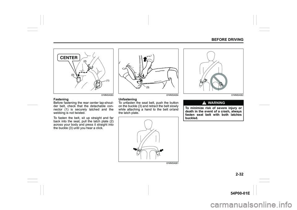 SUZUKI GRAND VITARA 2020 Workshop Manual 2-32
BEFORE DRIVING
54P00-01E
61MM0A060
Fastening
Before fastening the rear center lap-shoul-
der belt, check that the detachable con-
nector (1) is securely latched and the
webbing is not twisted.
To SUZUKI GRAND VITARA 2020 Workshop Manual 2-32
BEFORE DRIVING
54P00-01E
61MM0A060
Fastening
Before fastening the rear center lap-shoul-
der belt, check that the detachable con-
nector (1) is securely latched and the
webbing is not twisted.
To