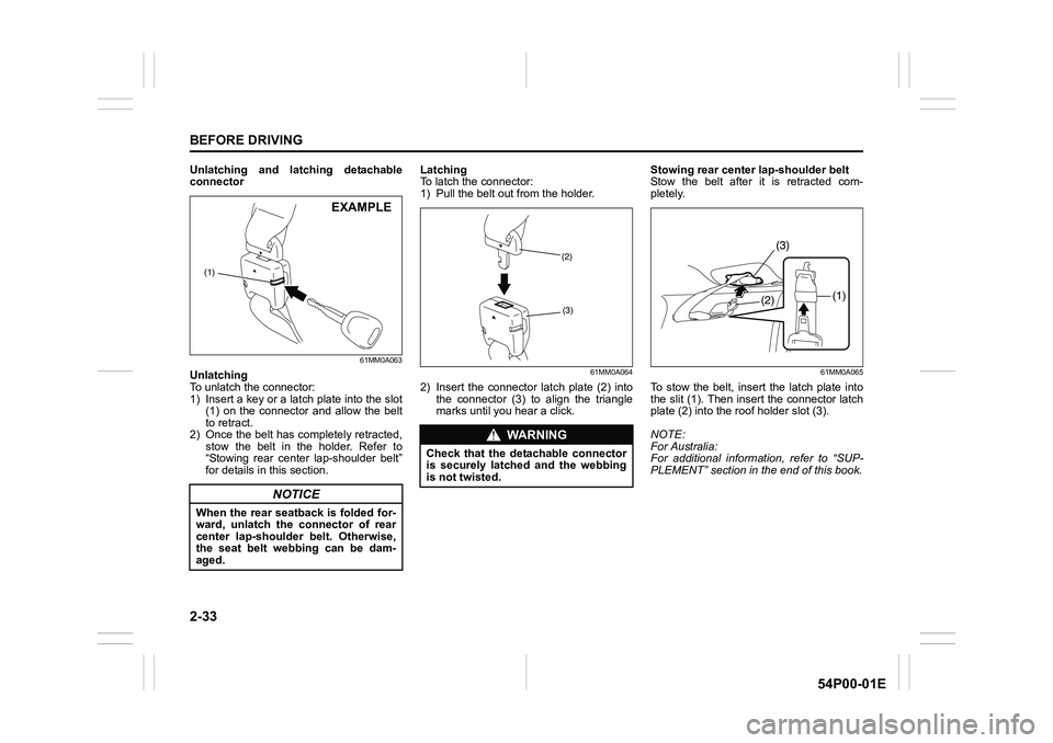 SUZUKI GRAND VITARA 2017 Owners Manual 2-33
BEFORE DRIVING
54P00-01E
Unlatching and latching detachable
connector
61MM0A063
Unlatching
To unlatch the connector:
1) Insert a key or a latch plate into the slot
(1) on the connector and allow SUZUKI GRAND VITARA 2017 Owners Manual 2-33
BEFORE DRIVING
54P00-01E
Unlatching and latching detachable
connector
61MM0A063
Unlatching
To unlatch the connector:
1) Insert a key or a latch plate into the slot
(1) on the connector and allow
