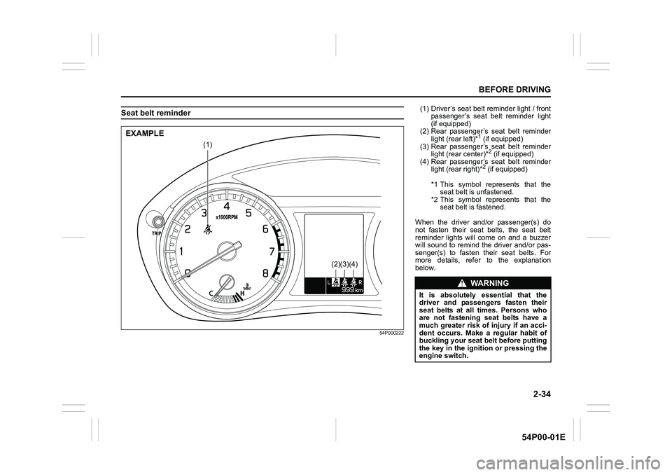 SUZUKI GRAND VITARA 2020 Workshop Manual 2-34
BEFORE DRIVING
54P00-01E
Seat belt reminder
54P000222
(1)
(2)(3)(4)
EXAMPLE
(1) Driver’s seat belt reminder light / front
passenger’s seat belt reminder light
(if equipped)
(2) Rear passenger SUZUKI GRAND VITARA 2020 Workshop Manual 2-34
BEFORE DRIVING
54P00-01E
Seat belt reminder
54P000222
(1)
(2)(3)(4)
EXAMPLE
(1) Driver’s seat belt reminder light / front
passenger’s seat belt reminder light
(if equipped)
(2) Rear passenger