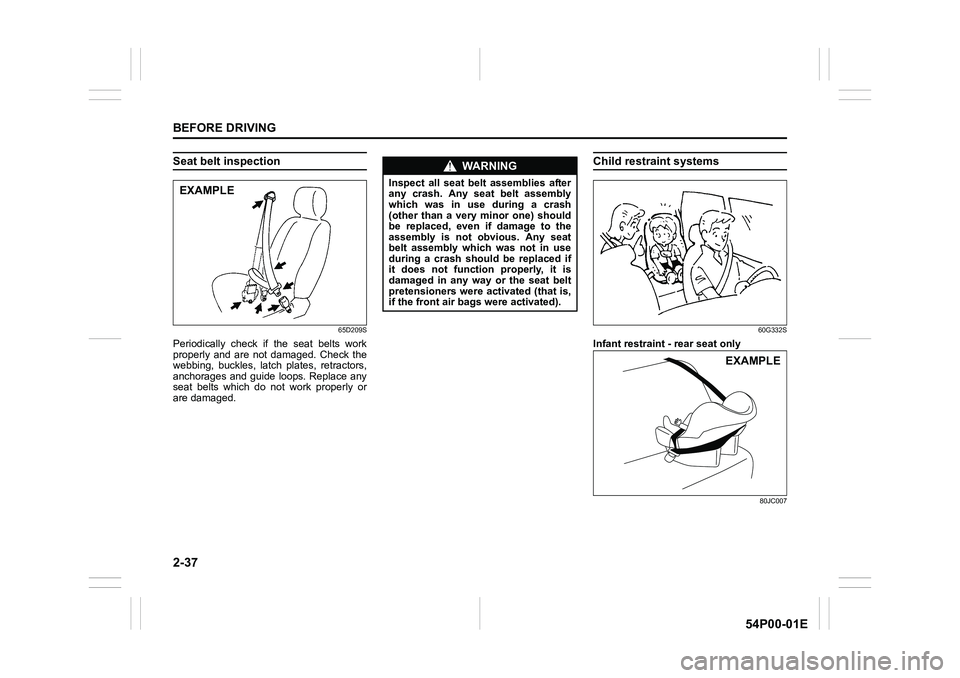 SUZUKI GRAND VITARA 2022  Owners Manual 2-37
BEFORE DRIVING
54P00-01E
Seat belt inspection
65D209S
Periodically check if the seat belts work
properly and are not damaged. Check the
webbing, buckles, latch plates, retractors,
anchorages and 