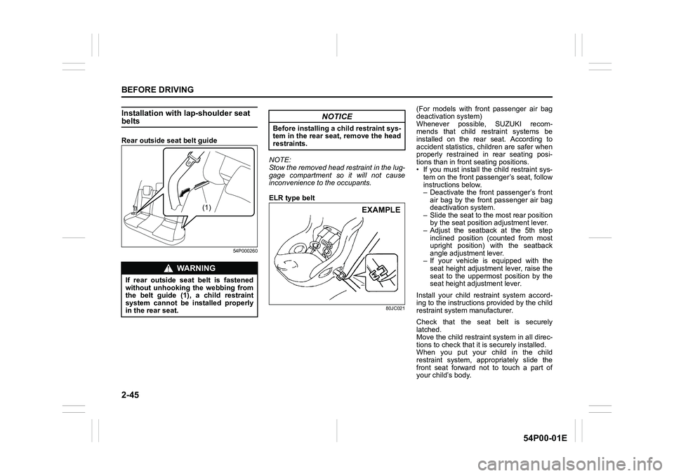 SUZUKI GRAND VITARA 2022 Repair Manual 2-45
BEFORE DRIVING
54P00-01E
Installation with lap-shoulder seat belts
Rear outside seat belt guide
54P000260
NOTE:
Stow the removed head restraint in the lug-
gage compartment so it will not cause
i