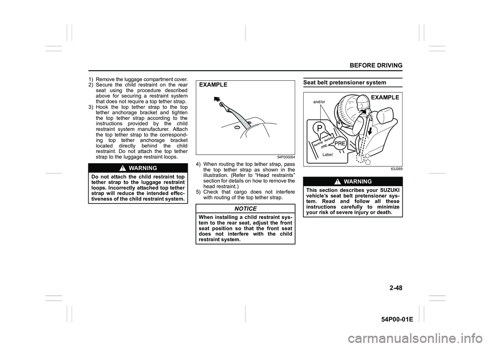 SUZUKI GRAND VITARA 2022 Repair Manual 2-48
BEFORE DRIVING
54P00-01E
1) Remove the luggage compartment cover.2) Secure the child restraint on the rear
seat using the procedure described
above for securing a restraint system
that does not r SUZUKI GRAND VITARA 2022 Repair Manual 2-48
BEFORE DRIVING
54P00-01E
1) Remove the luggage compartment cover.2) Secure the child restraint on the rear
seat using the procedure described
above for securing a restraint system
that does not r