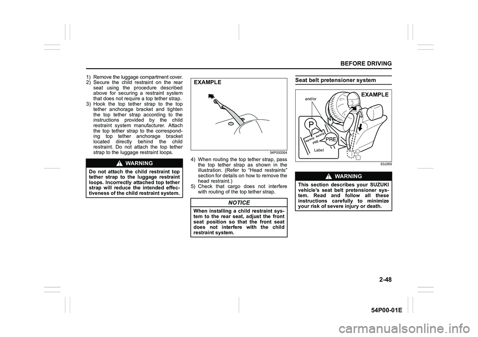 SUZUKI GRAND VITARA 2022 Repair Manual 2-48
BEFORE DRIVING
54P00-01E
1) Remove the luggage compartment cover.2) Secure the child restraint on the rear
seat using the procedure described
above for securing a restraint system
that does not r