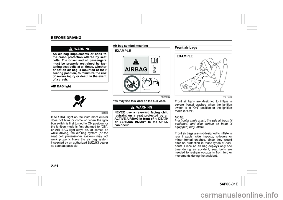 SUZUKI GRAND VITARA 2022 Manual PDF 2-51
BEFORE DRIVING
54P00-01E
AIR BAG light
63J030
If AIR BAG light on the instrument cluster
does not blink or come on when the igni-
tion switch is first turned to ON position, or
the ignition mode SUZUKI GRAND VITARA 2022 Manual PDF 2-51
BEFORE DRIVING
54P00-01E
AIR BAG light
63J030
If AIR BAG light on the instrument cluster
does not blink or come on when the igni-
tion switch is first turned to ON position, or
the ignition mode