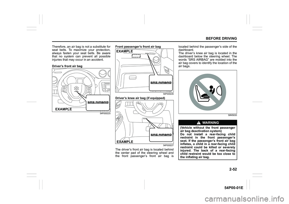 SUZUKI GRAND VITARA 2022 Manual PDF 2-52
BEFORE DRIVING
54P00-01E
Therefore, an air bag is not a substitute for
seat belts. To maximize your protection,
always fasten your seat belts. Be aware
that no system can prevent all possible
inj SUZUKI GRAND VITARA 2022 Manual PDF 2-52
BEFORE DRIVING
54P00-01E
Therefore, an air bag is not a substitute for
seat belts. To maximize your protection,
always fasten your seat belts. Be aware
that no system can prevent all possible
inj