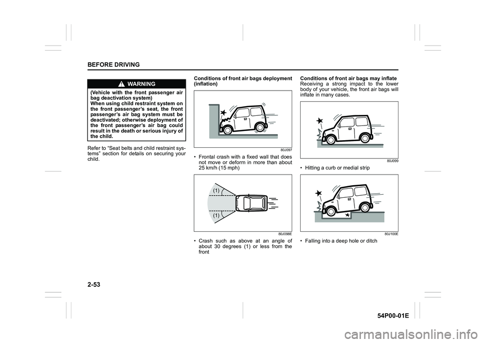 SUZUKI GRAND VITARA 2022 Manual PDF 2-53
BEFORE DRIVING
54P00-01E
Refer to “Seat belts and child restraint sys-
tems” section for details on securing your
child.Conditions of front air bags deployment
(inflation)80J097
• Frontal c SUZUKI GRAND VITARA 2022 Manual PDF 2-53
BEFORE DRIVING
54P00-01E
Refer to “Seat belts and child restraint sys-
tems” section for details on securing your
child.Conditions of front air bags deployment
(inflation)80J097
• Frontal c