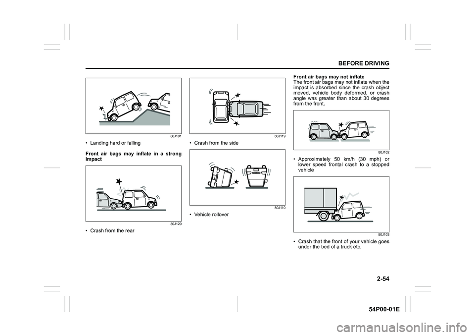 SUZUKI GRAND VITARA 2022  Owners Manual 2-54
BEFORE DRIVING
54P00-01E
80J101
• Landing hard or falling
Front air bags may inflate in a strong
impact
80J120
• Crash from the rear
80J119
• Crash from the side
80J110
• Vehicle rollover
