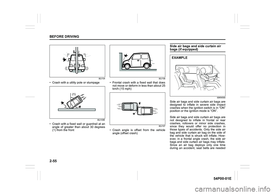 SUZUKI GRAND VITARA 2022 Manual PDF 2-55
BEFORE DRIVING
54P00-01E
80J104
• Crash with a utility pole or stumpage
80J105E
• Crash with a fixed wall or guardrail at an
angle of greater than about 30 degrees
(1) from the front
80J106
�