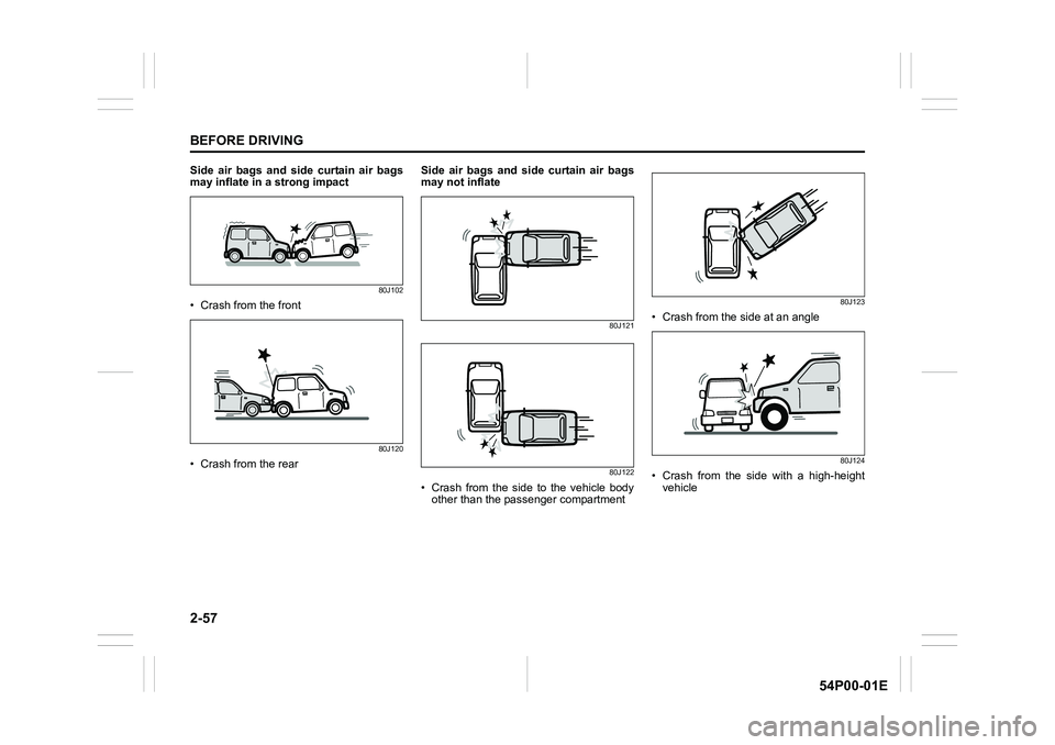 SUZUKI GRAND VITARA 2022 Manual PDF 2-57
BEFORE DRIVING
54P00-01E
Side air bags and side curtain air bags
may inflate in a strong impact
80J102
• Crash from the front
80J120
• Crash from the rearSide air bags and side curtain air ba SUZUKI GRAND VITARA 2022 Manual PDF 2-57
BEFORE DRIVING
54P00-01E
Side air bags and side curtain air bags
may inflate in a strong impact
80J102
• Crash from the front
80J120
• Crash from the rearSide air bags and side curtain air ba