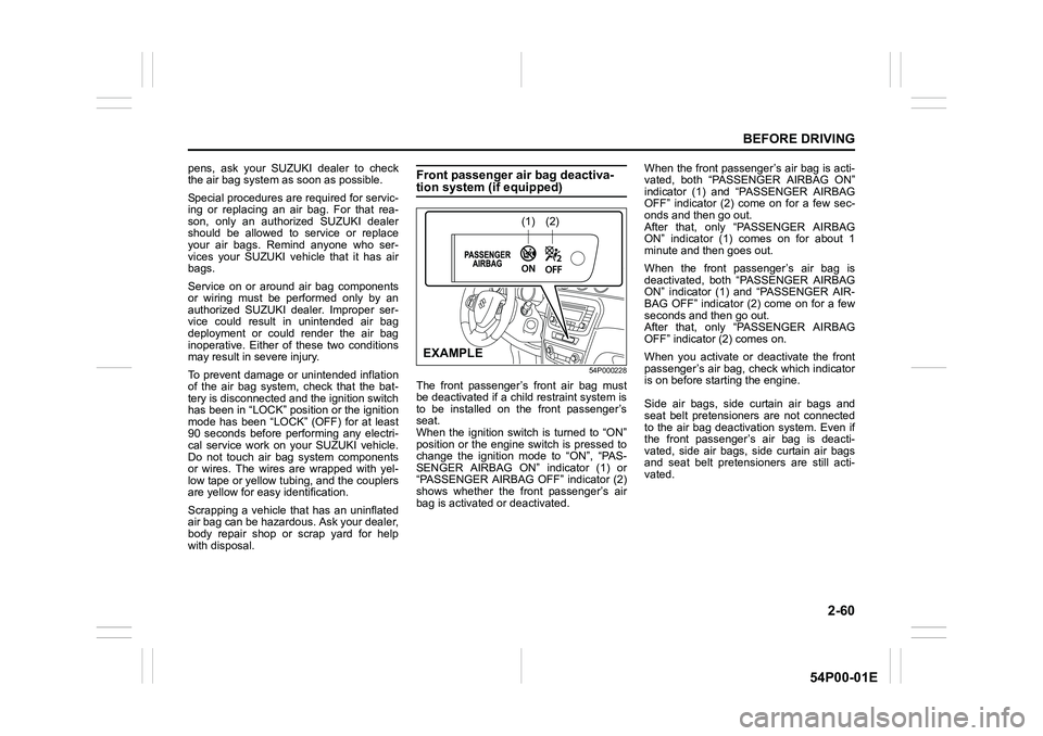 SUZUKI GRAND VITARA 2022 Owners Manual 2-60
BEFORE DRIVING
54P00-01E
pens, ask your SUZUKI dealer to check
the air bag system as soon as possible.
Special procedures are required for servic-
ing or replacing an air bag. For that rea-
son, SUZUKI GRAND VITARA 2022 Owners Manual 2-60
BEFORE DRIVING
54P00-01E
pens, ask your SUZUKI dealer to check
the air bag system as soon as possible.
Special procedures are required for servic-
ing or replacing an air bag. For that rea-
son,