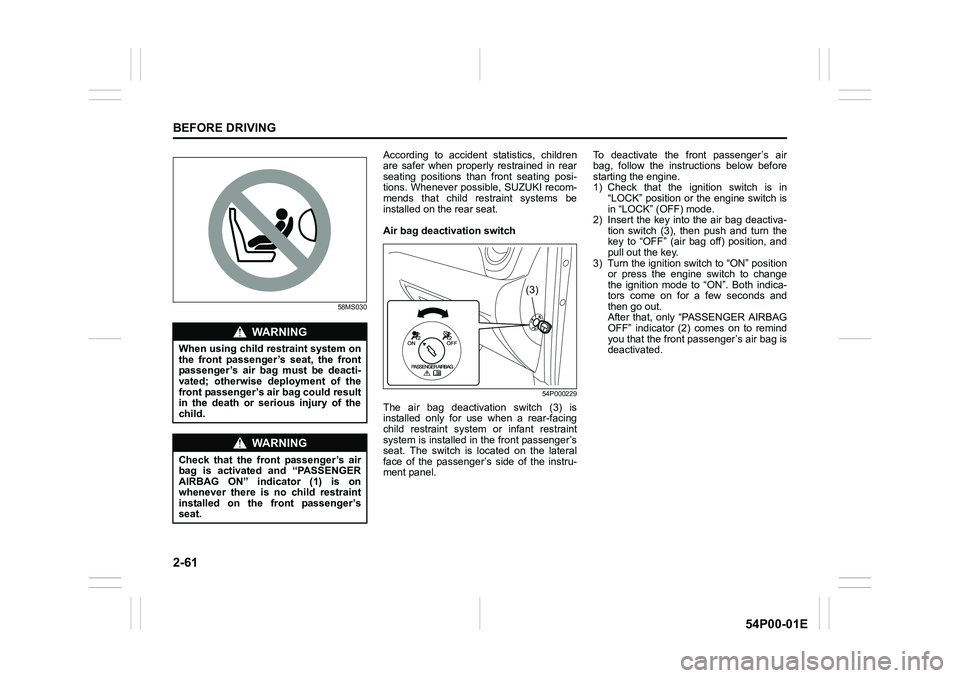 SUZUKI GRAND VITARA 2022 Owners Manual 2-61
BEFORE DRIVING
54P00-01E
58MS030
According to accident statistics, children
are safer when properly restrained in rear
seating positions than front seating posi-
tions. Whenever possible, SUZ SUZUKI GRAND VITARA 2022 Owners Manual 2-61
BEFORE DRIVING
54P00-01E
58MS030
According to accident statistics, children
are safer when properly restrained in rear
seating positions than front seating posi-
tions. Whenever possible, SUZ