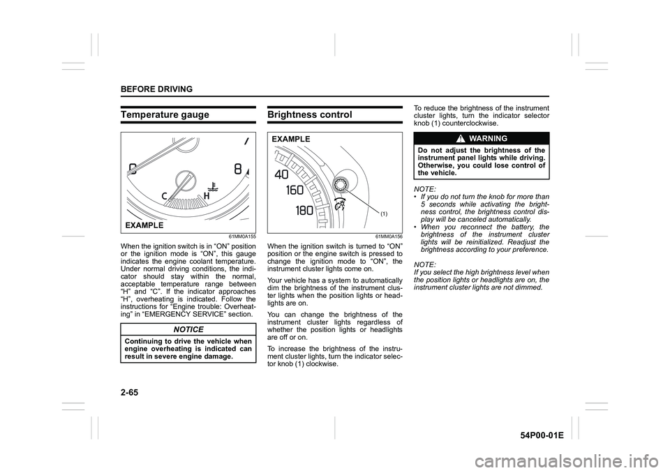 SUZUKI GRAND VITARA 2022 User Guide 2-65
BEFORE DRIVING
54P00-01E
Temperature gauge
61MM0A155
When the ignition switch is in “ON” position
or the ignition mode is “ON”, this gauge
indicates the engine coolant temperature.
Under 